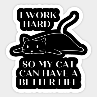 I work hard so my cat can have a better life Sticker